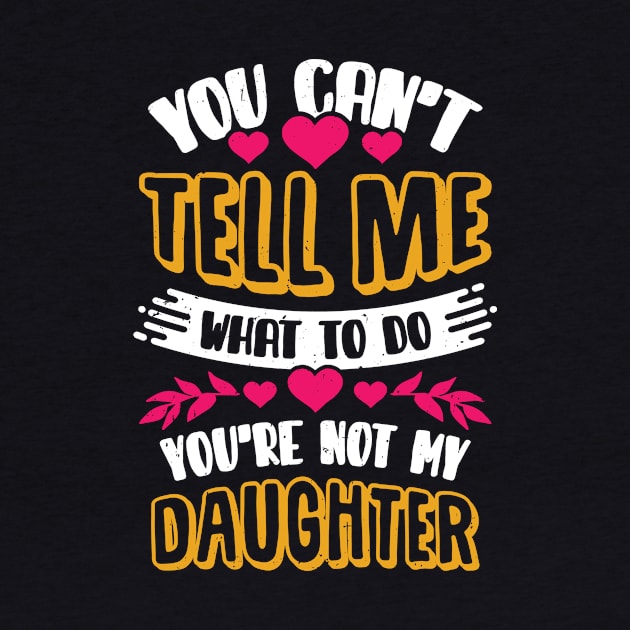 You Can't Tell Me What To Do Daughter Mother Gift by Dolde08